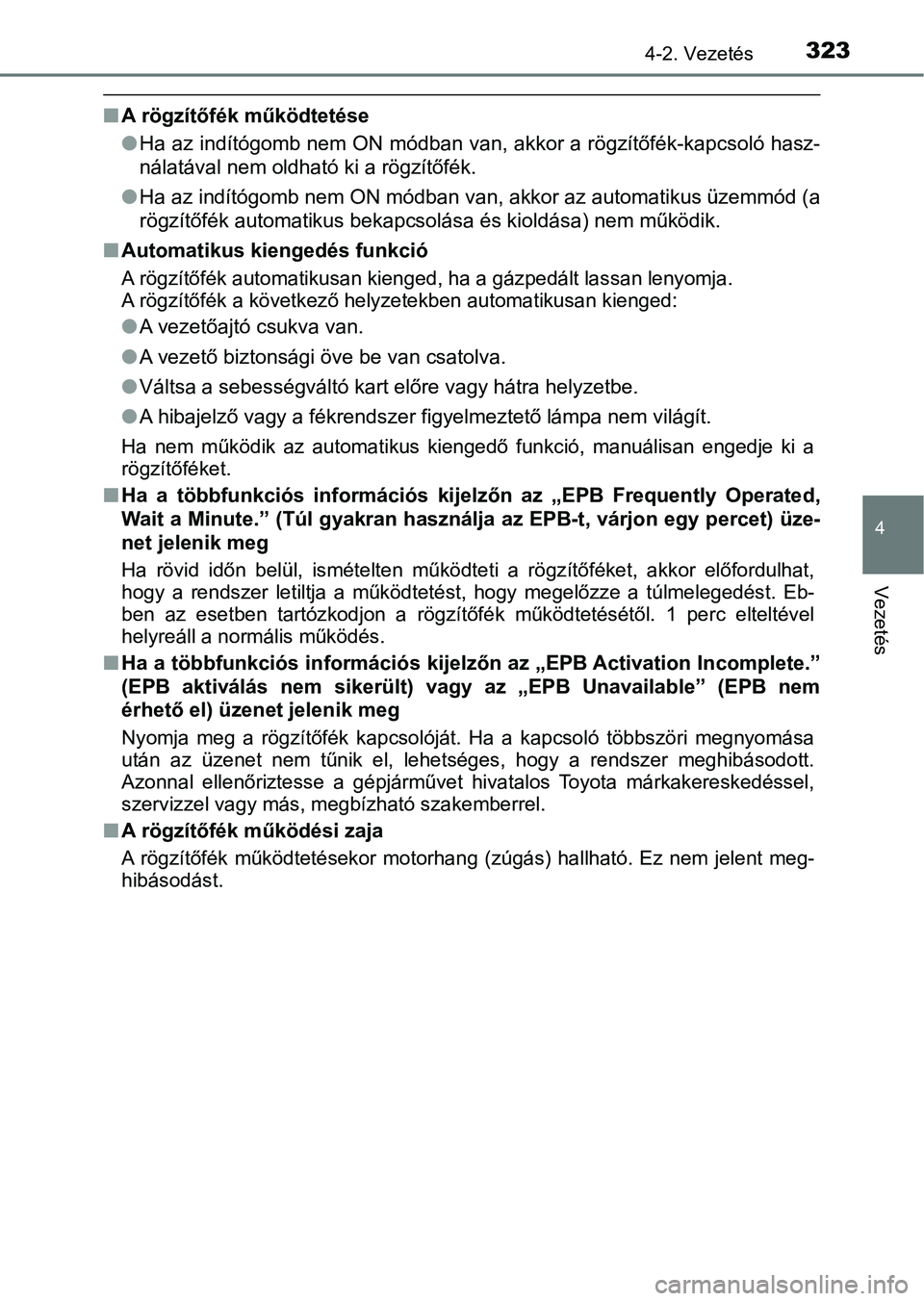 TOYOTA C-HR 2019  Kezelési útmutató (in Hungarian) 3234-2. Vezetés
4
Vezetés
nA rögzítőfék működtetése
lHa az indítógomb nem ON módban van, akkor a rögzítőfék-kapcsoló  hasz-
nálatával nem oldható ki a rögzítőfék.
l Ha az indí