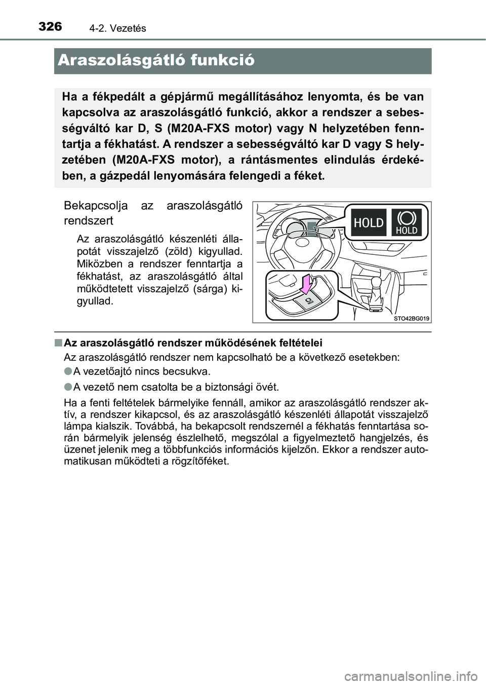 TOYOTA C-HR 2019  Kezelési útmutató (in Hungarian) 3264-2. Vezetés
Araszolásgátló funkció
Bekapcsolja  az  araszolásgátló
rendszert
Az  araszolásgátló  készenléti  álla-
potát  visszajelző  (zöld)  kigyullad.
Miközben  a  rendszer  f