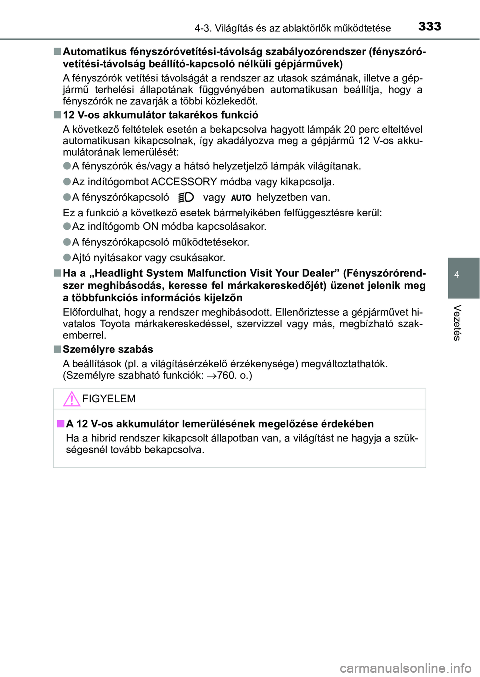 TOYOTA C-HR 2019  Kezelési útmutató (in Hungarian) 3334-3. Világítás és az ablaktörlők működtetése
4
Vezetés
nAutomatikus fényszóróvetítési-távolság szabályozórendszer (fény szóró-
vetítési-távolság beállító-kapcsoló nél