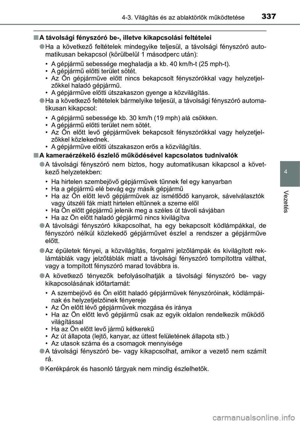 TOYOTA C-HR 2019  Kezelési útmutató (in Hungarian) 3374-3. Világítás és az ablaktörlők működtetése
4
Vezetés
nA távolsági fényszóró be-, illetve kikapcsolási feltételei
lHa  a  következő  feltételek  mindegyike  teljesül,  a  táv