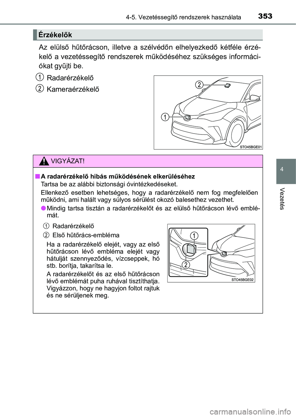 TOYOTA C-HR 2019 Kezelési útmutató (in Hungarian) 3534-5. Vezetéssegítő rendszerek használata
4
Vezetés
Az elülső hűtőrácson, illetve a szélvédőn elhelyezkedő kétféle érzé-
kelő a vezetéssegítő rendszerek m űködéséhez TOYOTA C-HR 2019 Kezelési útmutató (in Hungarian) 3534-5. Vezetéssegítő rendszerek használata
4
Vezetés
Az elülső hűtőrácson, illetve a szélvédőn elhelyezkedő kétféle érzé-
kelő a vezetéssegítő rendszerek m űködéséhez