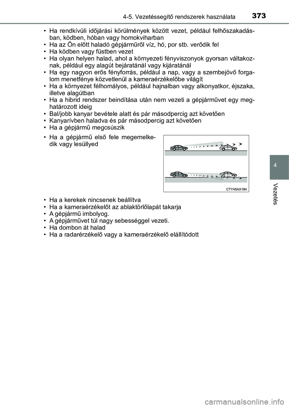 TOYOTA C-HR 2019 Kezelési útmutató (in Hungarian) 3734-5. Vezetéssegítő rendszerek használata
4
Vezetés
• Ha rendkívüli időjárási körülmények között vezet, például felh őszakadás-
ban, ködben, hóban vagy homokviharban
TOYOTA C-HR 2019 Kezelési útmutató (in Hungarian) 3734-5. Vezetéssegítő rendszerek használata
4
Vezetés
• Ha rendkívüli időjárási körülmények között vezet, például felh őszakadás-
ban, ködben, hóban vagy homokviharban