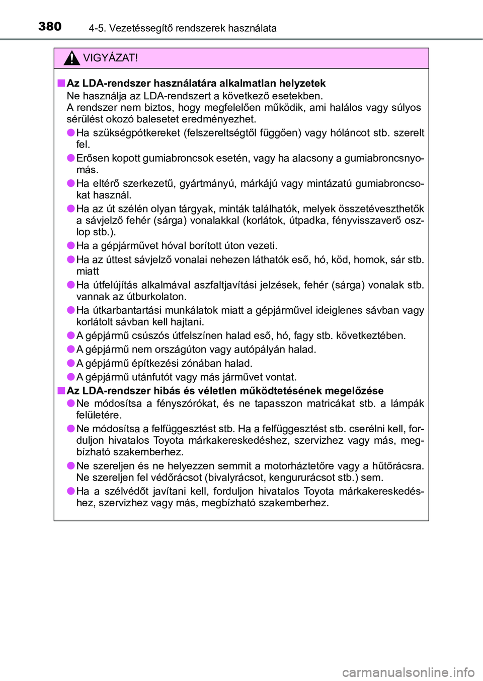 TOYOTA C-HR 2019 Kezelési útmutató (in Hungarian) 3804-5. Vezetéssegítő rendszerek használata
VIGYÁZAT!
nAz LDA-rendszer használatára alkalmatlan helyzetek
Ne használja az LDA-rendsze rt a következő esetekben.
A rendszer nem biztos, hog TOYOTA C-HR 2019 Kezelési útmutató (in Hungarian) 3804-5. Vezetéssegítő rendszerek használata
VIGYÁZAT!
nAz LDA-rendszer használatára alkalmatlan helyzetek
Ne használja az LDA-rendsze rt a következő esetekben.
A rendszer nem biztos, hog