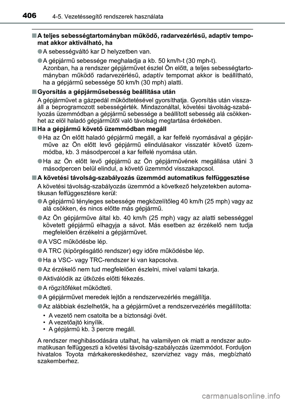 TOYOTA C-HR 2019 Kezelési útmutató (in Hungarian) 4064-5. Vezetéssegítő rendszerek használata
nA teljes sebességtartományban működő, radarvezérlésű, adaptív t empo-
mat akkor aktiválható, ha
l A sebességváltó kar D helyzetben van.
l TOYOTA C-HR 2019 Kezelési útmutató (in Hungarian) 4064-5. Vezetéssegítő rendszerek használata
nA teljes sebességtartományban működő, radarvezérlésű, adaptív t empo-
mat akkor aktiválható, ha
l A sebességváltó kar D helyzetben van.
l