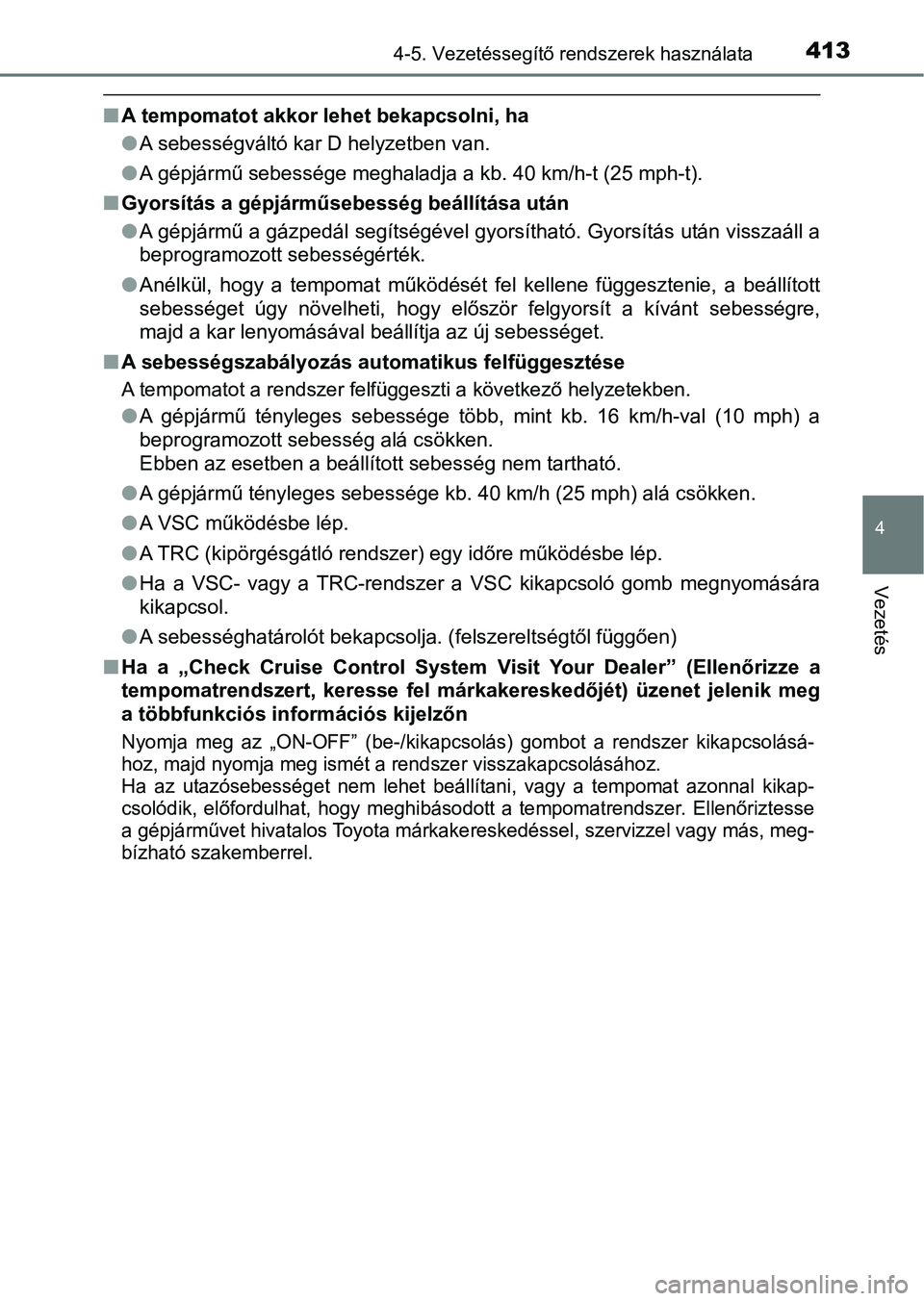 TOYOTA C-HR 2019 Kezelési útmutató (in Hungarian) 4134-5. Vezetéssegítő rendszerek használata
4
Vezetés
nA tempomatot akkor lehet bekapcsolni, ha
lA sebességváltó kar D helyzetben van.
l A gépjármű sebessége meghaladja a kb. 40 km/h-t (25 TOYOTA C-HR 2019 Kezelési útmutató (in Hungarian) 4134-5. Vezetéssegítő rendszerek használata
4
Vezetés
nA tempomatot akkor lehet bekapcsolni, ha
lA sebességváltó kar D helyzetben van.
l A gépjármű sebessége meghaladja a kb. 40 km/h-t (25