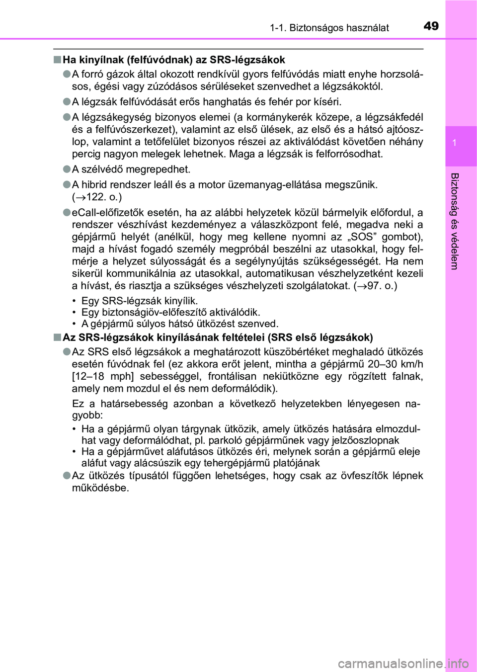 TOYOTA C-HR 2019 Kezelési útmutató (in Hungarian) 491-1. Biztonságos használat
1
Biztonság és védelem
nHa kinyílnak (felfúvód nak) az SRS-légzsákok
l A forró gázok által okozott rendkívül gyors felfúvódás miatt enyhe horzsolá-
sos, TOYOTA C-HR 2019 Kezelési útmutató (in Hungarian) 491-1. Biztonságos használat
1
Biztonság és védelem
nHa kinyílnak (felfúvód nak) az SRS-légzsákok
l A forró gázok által okozott rendkívül gyors felfúvódás miatt enyhe horzsolá-
sos,