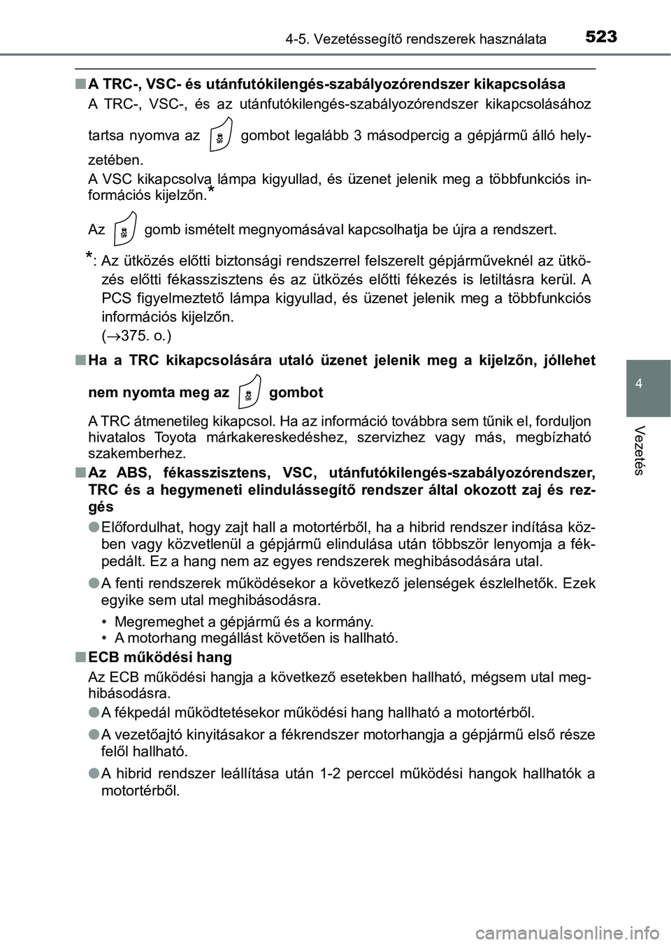 TOYOTA C-HR 2019  Kezelési útmutató (in Hungarian) 5234-5. Vezetéssegítő rendszerek használata
4
Vezetés
nA TRC-, VSC- és utánfutókilengés- szabályozórendszer kikapcsolása
A  TRC-,  VSC-,  és  az  utánfutókilengés-szabályozórendszer 