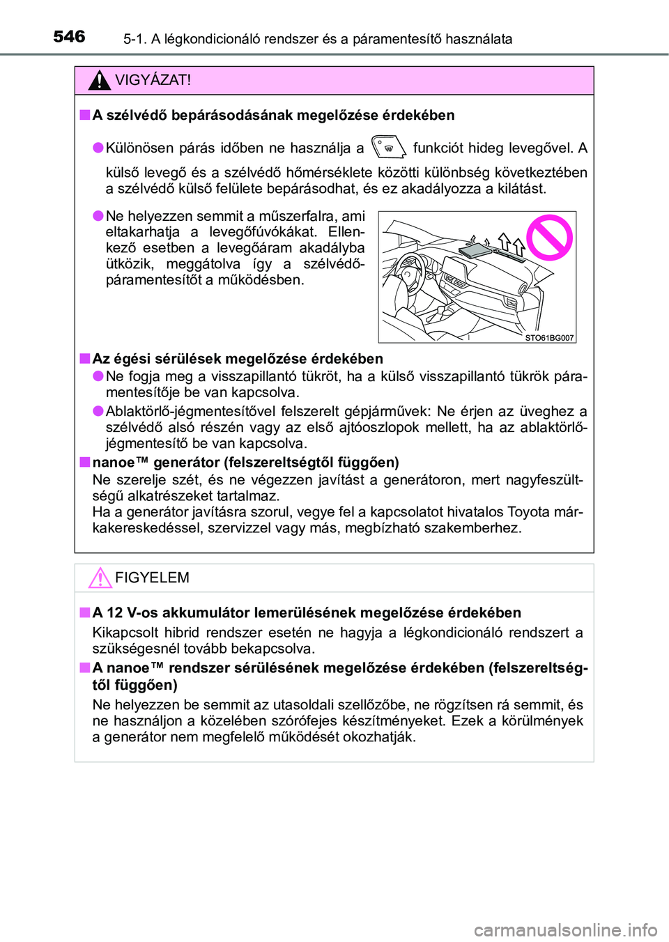 TOYOTA C-HR 2019 Kezelési útmutató (in Hungarian) 5465-1. A légkondicionáló rendszer és a páramentesítő használata
VIGYÁZAT!
nA szélvédő bepárásodásának megelőzése érdekében
lKülönösen párás időben ne használja a f TOYOTA C-HR 2019 Kezelési útmutató (in Hungarian) 5465-1. A légkondicionáló rendszer és a páramentesítő használata
VIGYÁZAT!
nA szélvédő bepárásodásának megelőzése érdekében
lKülönösen párás időben ne használja a f