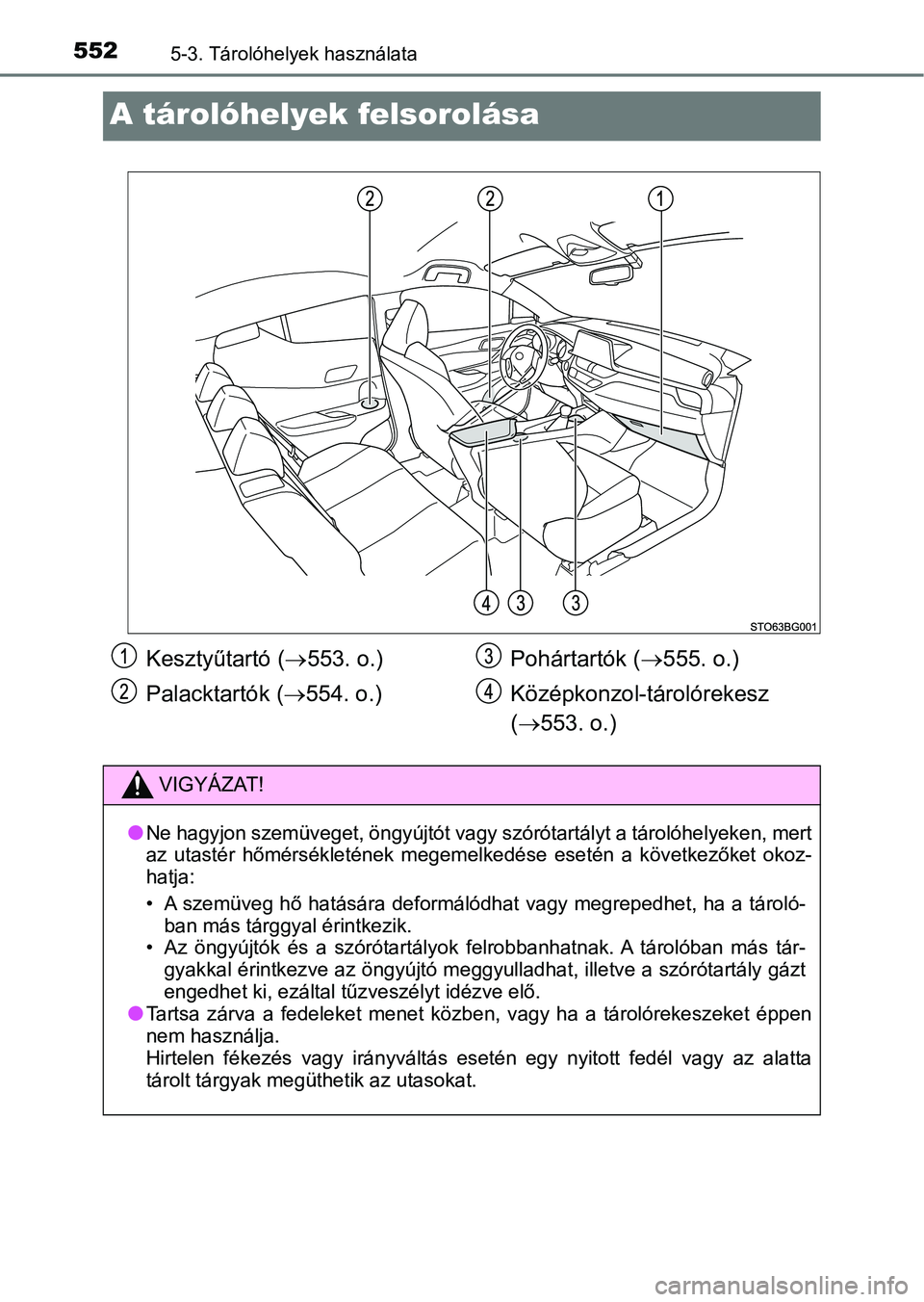 TOYOTA C-HR 2019  Kezelési útmutató (in Hungarian) 5525-3. Tárolóhelyek használata
A tárolóhelyek felsorolása
Kesztyűtartó (553. o.)
Palacktartók ( 554. o.) Pohártartók (
555. o.)
Középkonzol-tárolórekesz
(  553. o.)
VIGYÁZ