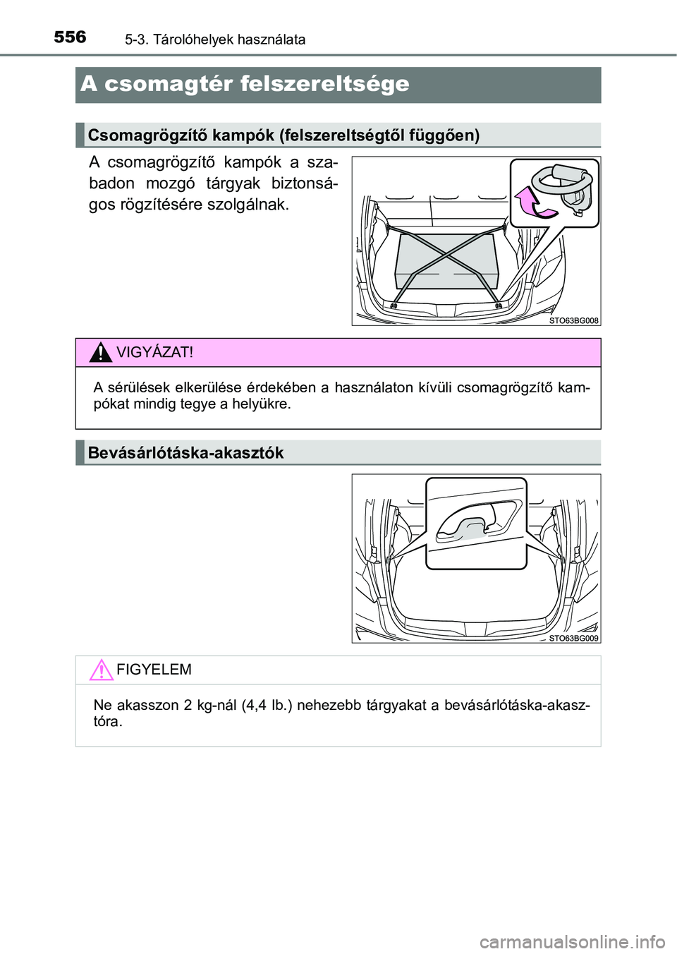 TOYOTA C-HR 2019  Kezelési útmutató (in Hungarian) 5565-3. Tárolóhelyek használata
A csomagtér felszereltsége
A  csomagrögzítő  kampók  a  sza-
badon  mozgó  tárgyak  biztonsá-
gos rögzítésére szolgálnak.
Csomagrögzítő kampók (fel