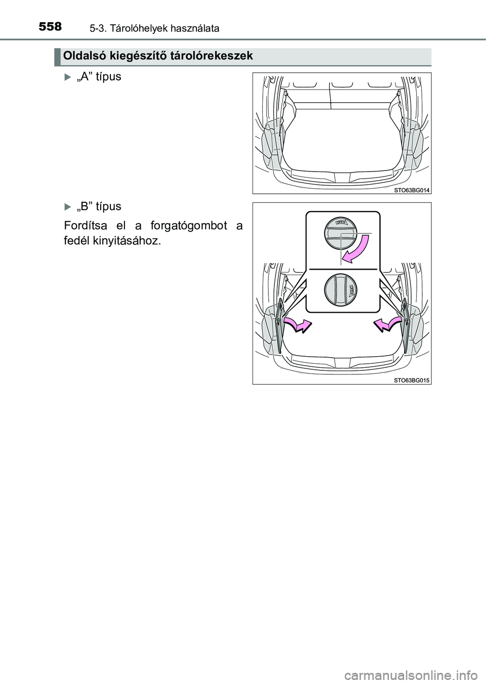 TOYOTA C-HR 2019  Kezelési útmutató (in Hungarian) 5585-3. Tárolóhelyek használata
„A” típus
„B” típus
Fordítsa  el  a  forgatógombot  a
fedél kinyitásához.
Oldalsó kiegészítő tárolórekeszek 