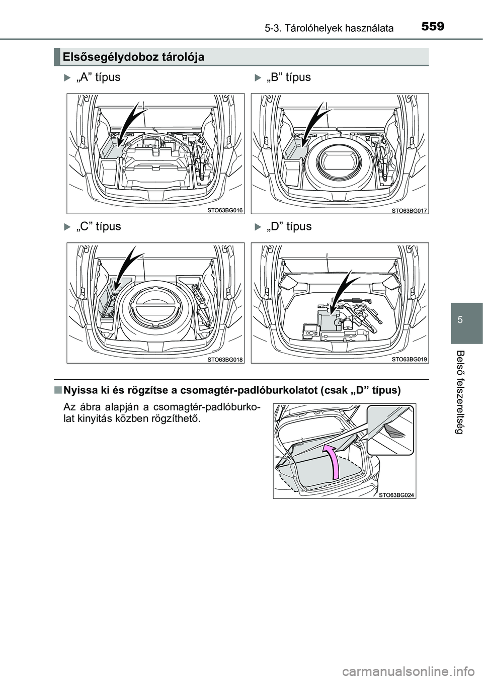TOYOTA C-HR 2019  Kezelési útmutató (in Hungarian) 5595-3. Tárolóhelyek használata
5
Belső felszereltség
nNyissa ki és rögzítse a csomagt ér-padlóburkolatot (csak „D” típ us)
Elsősegélydoboz tárolója
„A” típus„B” típ