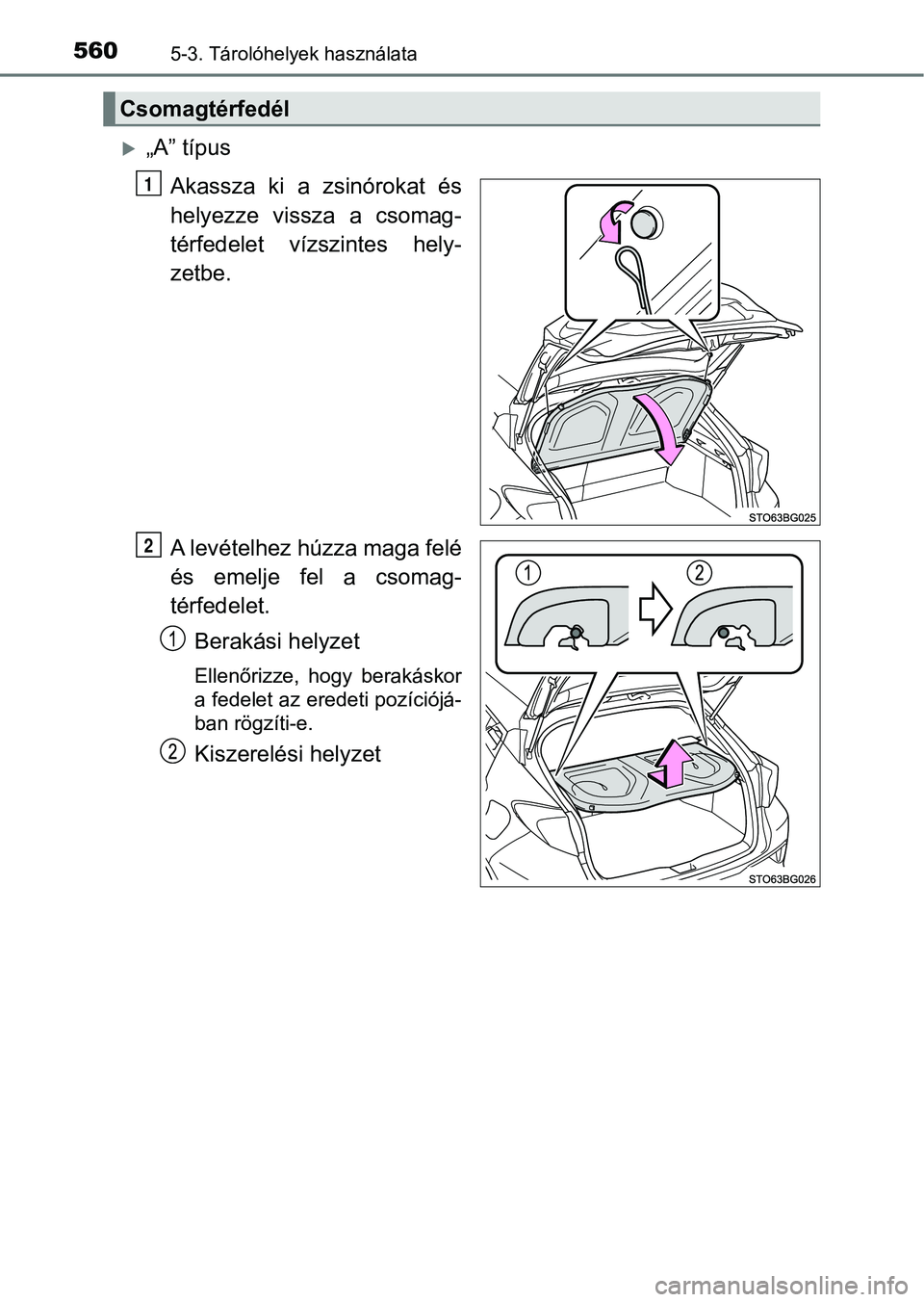 TOYOTA C-HR 2019  Kezelési útmutató (in Hungarian) 5605-3. Tárolóhelyek használata
„A” típusAkassza  ki  a  zsinórokat  és
helyezze  vissza  a  csomag-
térfedelet  vízszintes  hely-
zetbe.
A levételhez húzza maga felé
és emelje fel 