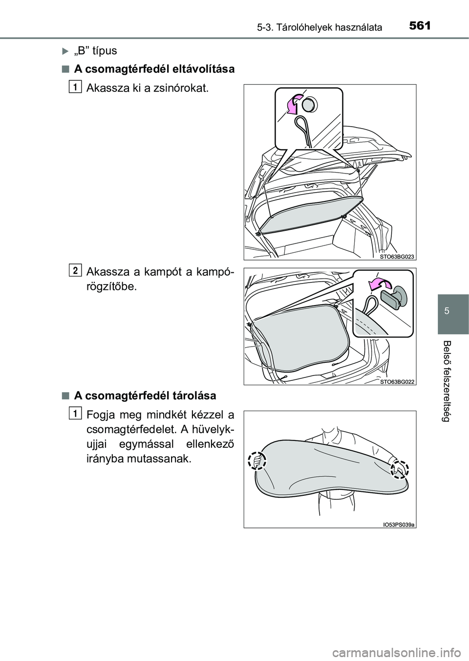 TOYOTA C-HR 2019  Kezelési útmutató (in Hungarian) 5615-3. Tárolóhelyek használata
5
Belső felszereltség
„B” típus
nA csomagtérfedél eltávolításaAkassza ki a zsinórokat.
Akassza  a  kampót  a  kampó-
rögzítőbe.
nA csomagtérfed