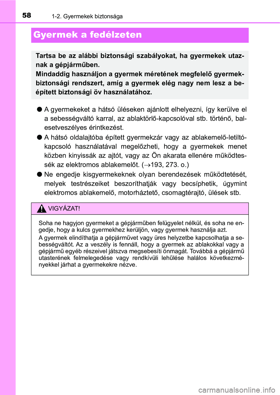 TOYOTA C-HR 2019 Kezelési útmutató (in Hungarian) 581-2. Gyermekek biztonsága
Gyermek a fedélzeten
lA gyermekeket a hátsó üléseken ajánlott elhelyezni, így kerülve el
a sebességváltó karral, az ablakt örlő-kapcsolóval stb TOYOTA C-HR 2019 Kezelési útmutató (in Hungarian) 581-2. Gyermekek biztonsága
Gyermek a fedélzeten
lA gyermekeket a hátsó üléseken ajánlott elhelyezni, így kerülve el
a sebességváltó karral, az ablakt örlő-kapcsolóval stb