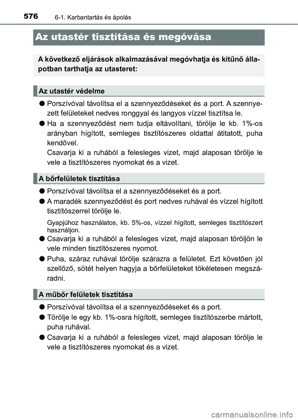 TOYOTA C-HR 2019 Kezelési útmutató (in Hungarian) 5766-1. Karbantartás és ápolás
Az utastér tisztítása és megóvása
lPorszívóval távolítsa el a szennyeződéseket és a port. A szenny e-
zett felületeket nedves ronggyal és lan TOYOTA C-HR 2019 Kezelési útmutató (in Hungarian) 5766-1. Karbantartás és ápolás
Az utastér tisztítása és megóvása
lPorszívóval távolítsa el a szennyeződéseket és a port. A szenny e-
zett felületeket nedves ronggyal és lan