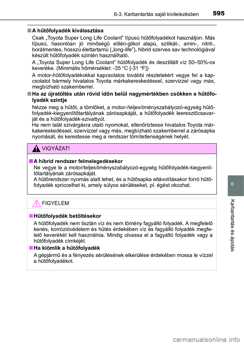 TOYOTA C-HR 2019 Kezelési útmutató (in Hungarian) 5956-3. Karbantartás saját kivitelezésben
6
Karbantartás és ápolás
nA hűtőfolyadék kiválasztása
Csak „Toyota Super Long Life Coolant” típusú hűtőfolyadékot has ználjon. Más
típ TOYOTA C-HR 2019 Kezelési útmutató (in Hungarian) 5956-3. Karbantartás saját kivitelezésben
6
Karbantartás és ápolás
nA hűtőfolyadék kiválasztása
Csak „Toyota Super Long Life Coolant” típusú hűtőfolyadékot has ználjon. Más
típ