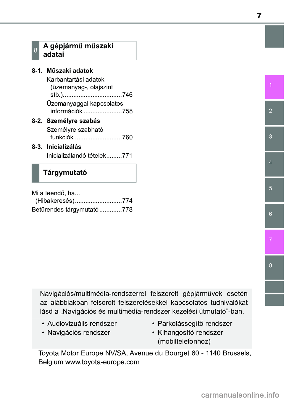 TOYOTA C-HR 2019 Kezelési útmutató (in Hungarian) 7
1
5 4
3
2
8
7
6
8-1. Műszaki adatokKarbantartási adatok (üzemanyag-, olajszint
stb.)..................................746
Üzemanyaggal kapcsolatos információk ......................758
8-2. TOYOTA C-HR 2019 Kezelési útmutató (in Hungarian) 7
1
5 4
3
2
8
7
6
8-1. Műszaki adatokKarbantartási adatok (üzemanyag-, olajszint
stb.)..................................746
Üzemanyaggal kapcsolatos információk ......................758
8-2.
