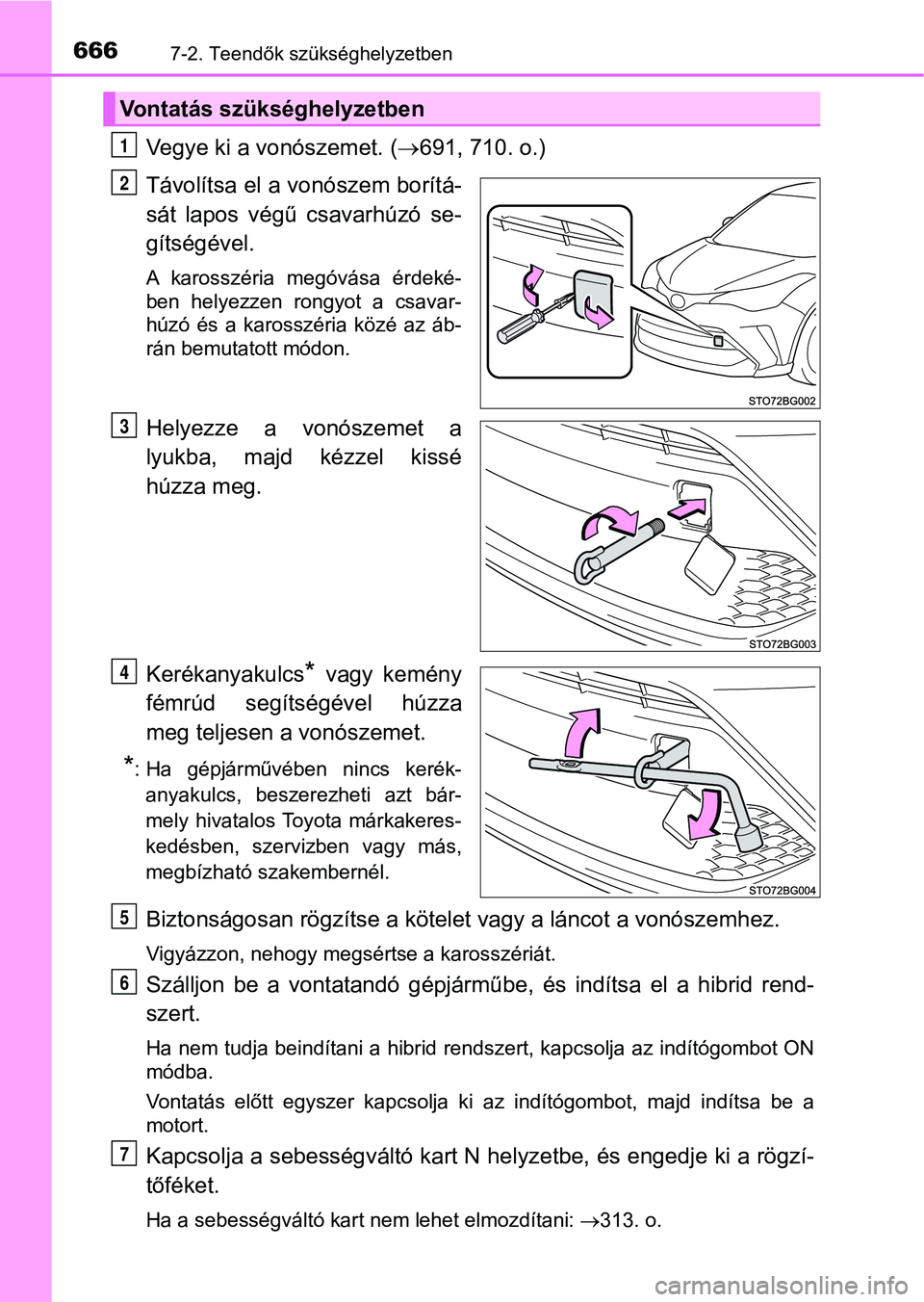 TOYOTA C-HR 2019  Kezelési útmutató (in Hungarian) 6667-2. Teendők szükséghelyzetben
Vegye ki a vonószemet. (691, 710. o.)
Távolítsa el a vonószem borítá-
sát  lapos  végű  csavarhúzó  se-
gítségével. 
A  karosszéria  megóvása  