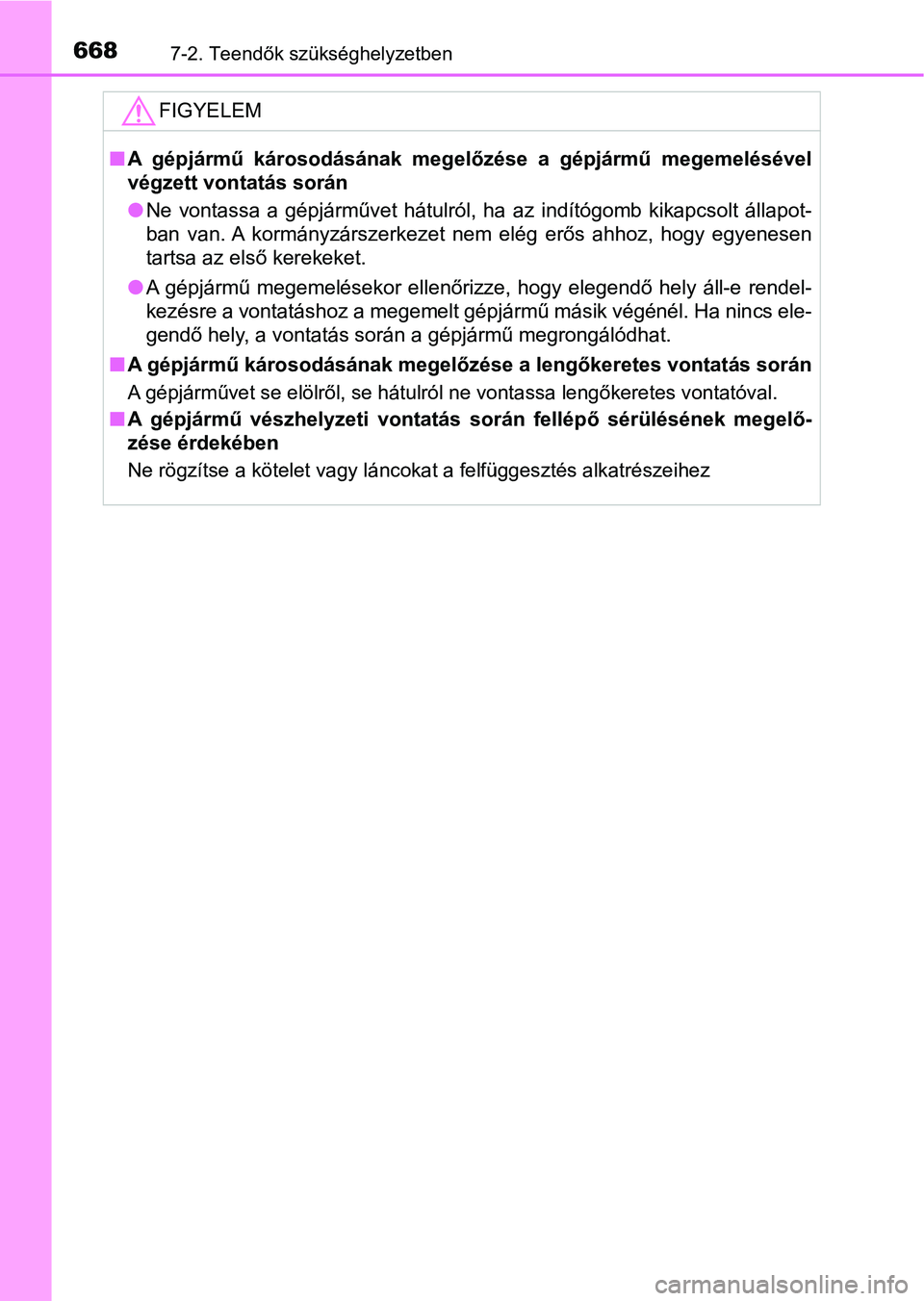 TOYOTA C-HR 2019  Kezelési útmutató (in Hungarian) 6687-2. Teendők szükséghelyzetben
FIGYELEM
nA  gépjármű  károsodásának  megelőzése  a  gépjármű  megemelésével
végzett vontatás során
lNe  vontassa  a  gépjárművet  hátulról,  