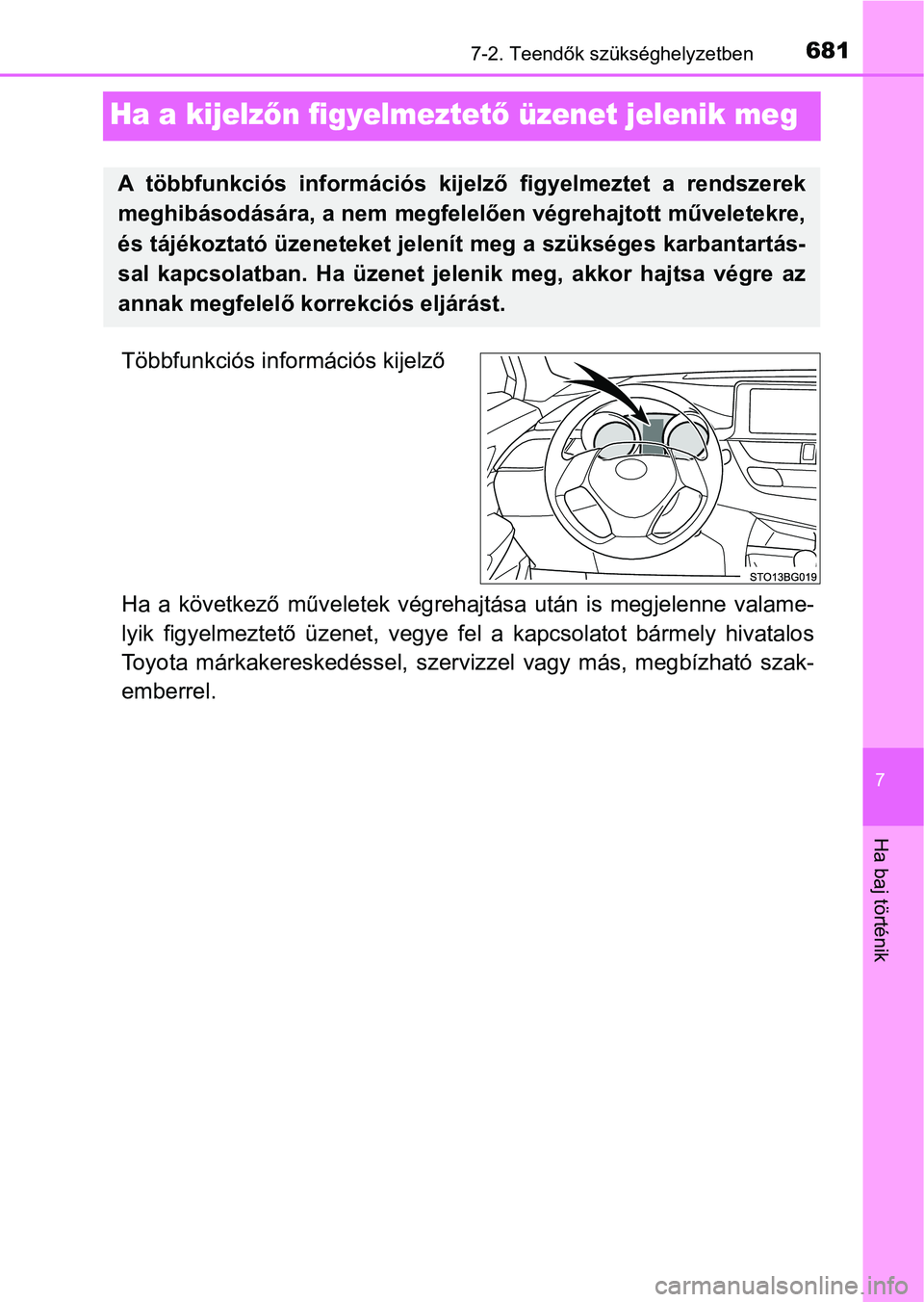 TOYOTA C-HR 2019 Kezelési útmutató (in Hungarian) 6817-2. Teendők szükséghelyzetben
7
Ha baj történik
Ha a kijelzőn figyelmeztet ő üzenet jelenik meg
Többfunkciós információs kijelző
Ha a következő műveletek végrehajtása után TOYOTA C-HR 2019 Kezelési útmutató (in Hungarian) 6817-2. Teendők szükséghelyzetben
7
Ha baj történik
Ha a kijelzőn figyelmeztet ő üzenet jelenik meg
Többfunkciós információs kijelző
Ha a következő műveletek végrehajtása után