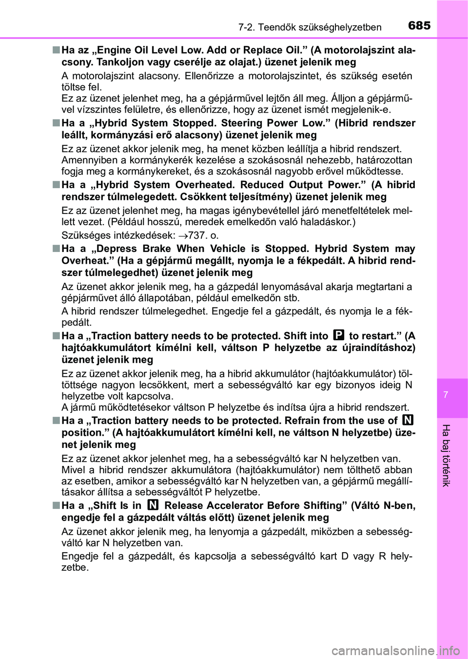 TOYOTA C-HR 2019 Kezelési útmutató (in Hungarian) 6857-2. Teendők szükséghelyzetben
7
Ha baj történik
nHa az „Engine Oil Level Low. Add or Replace Oil.” (A motorolajs zint ala-
csony. Tankoljon vagy cserélje az olajat.) üzenet jelenik meg
TOYOTA C-HR 2019 Kezelési útmutató (in Hungarian) 6857-2. Teendők szükséghelyzetben
7
Ha baj történik
nHa az „Engine Oil Level Low. Add or Replace Oil.” (A motorolajs zint ala-
csony. Tankoljon vagy cserélje az olajat.) üzenet jelenik meg