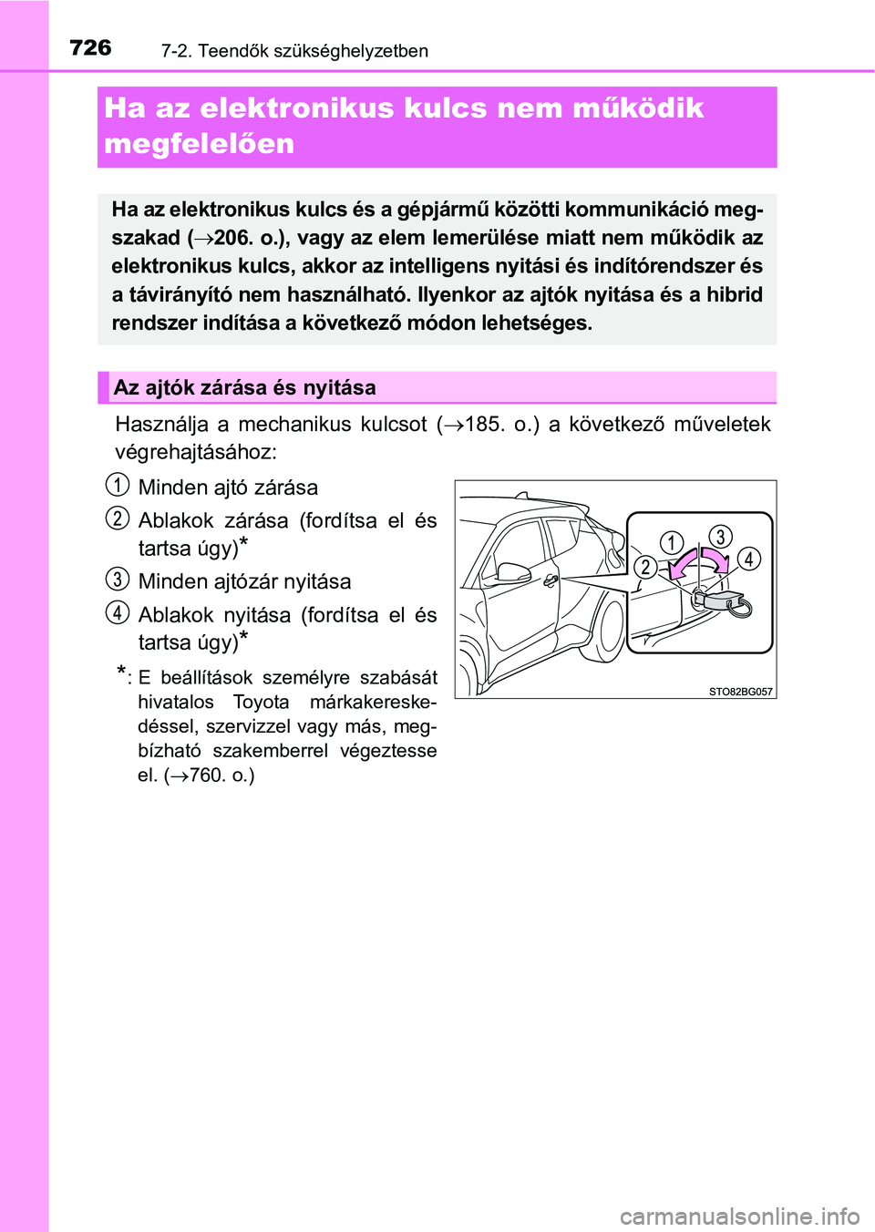 TOYOTA C-HR 2019 Kezelési útmutató (in Hungarian) 7267-2. Teendők szükséghelyzetben
Ha az elektronikus kulcs nem működik
megfelel ően
Használja a mechanikus kulcsot ( 185. o.) a következő műveletek
végrehajtásához:
Minden ajt TOYOTA C-HR 2019 Kezelési útmutató (in Hungarian) 7267-2. Teendők szükséghelyzetben
Ha az elektronikus kulcs nem működik
megfelel ően
Használja a mechanikus kulcsot ( 185. o.) a következő műveletek
végrehajtásához:
Minden ajt