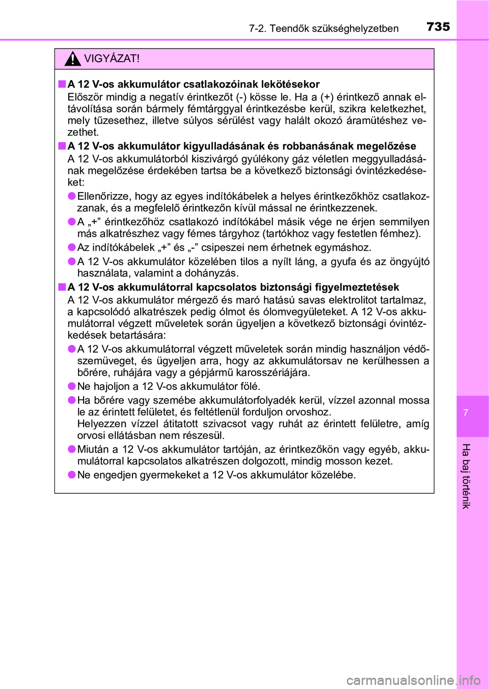 TOYOTA C-HR 2019  Kezelési útmutató (in Hungarian) 7357-2. Teendők szükséghelyzetben
7
Ha baj történik
VIGYÁZAT!
nA 12 V-os akkumulátor csatlakozóinak lekötésekor
Először mindig a negatív érintkezőt (-) kösse le. Ha a (+) érin tkező 
