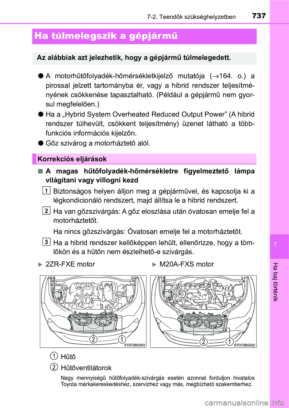 TOYOTA C-HR 2019  Kezelési útmutató (in Hungarian) 7377-2. Teendők szükséghelyzetben
7
Ha baj történik
Ha túlmelegszik a gépjár mű
lA  motorhűtőfolyadék-hőmérsékletkijelző  mutatója  ( 164. o.) a
pirossal  jelzett  tartományba  é