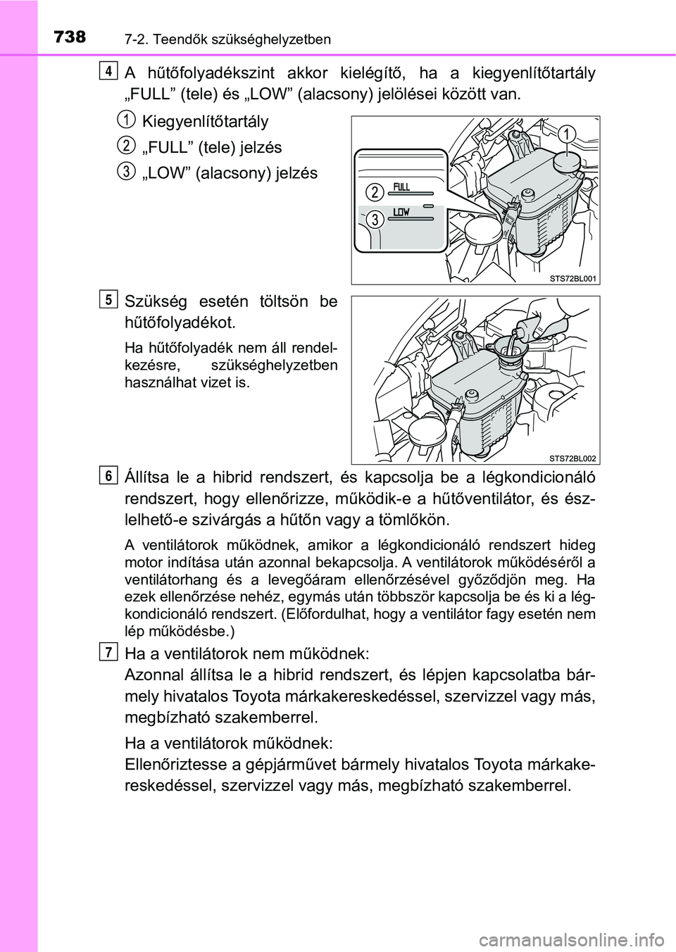 TOYOTA C-HR 2019  Kezelési útmutató (in Hungarian) 7387-2. Teendők szükséghelyzetben
A  hűtőfolyadékszint  akkor  kielégítő,  ha  a  kiegyenlítőtartály
„FULL” (tele) és „LOW” (alacsony) jelölései között van.Kiegyenlítőtartá