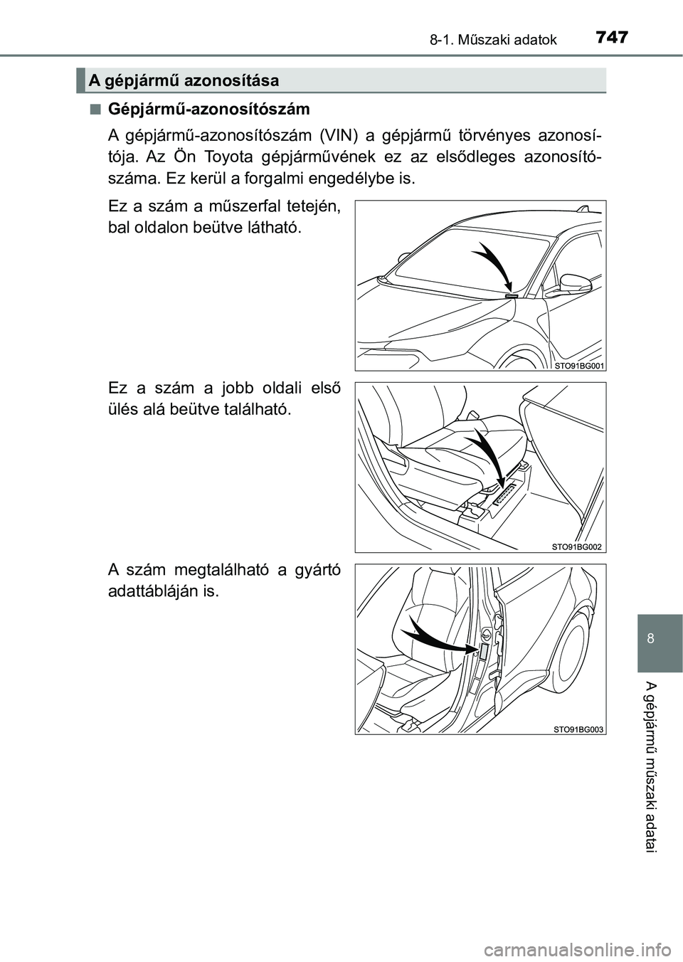 TOYOTA C-HR 2019  Kezelési útmutató (in Hungarian) 7478-1. Műszaki adatok
8
A gépjármű műszaki adatai
nGépjármű-azonosítószám
A  gépjármű-azonosítószám  (VIN)  a  gépjármű  törvényes  azonosí-
tója.  Az  Ön  Toyota  gépjárm