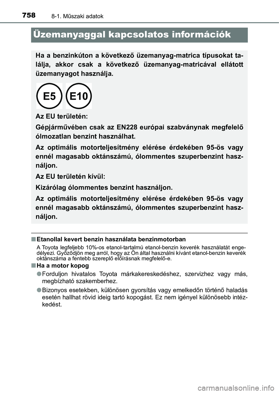 TOYOTA C-HR 2019  Kezelési útmutató (in Hungarian) 7588-1. Műszaki adatok
Üzemanyaggal kapcsolatos információk
nEtanollal kevert benzin hasz nálata benzinmotorban
A  Toyota  legfeljebb  10%-os  etanol-tartalmú  etanol-benzin  keverék  használa