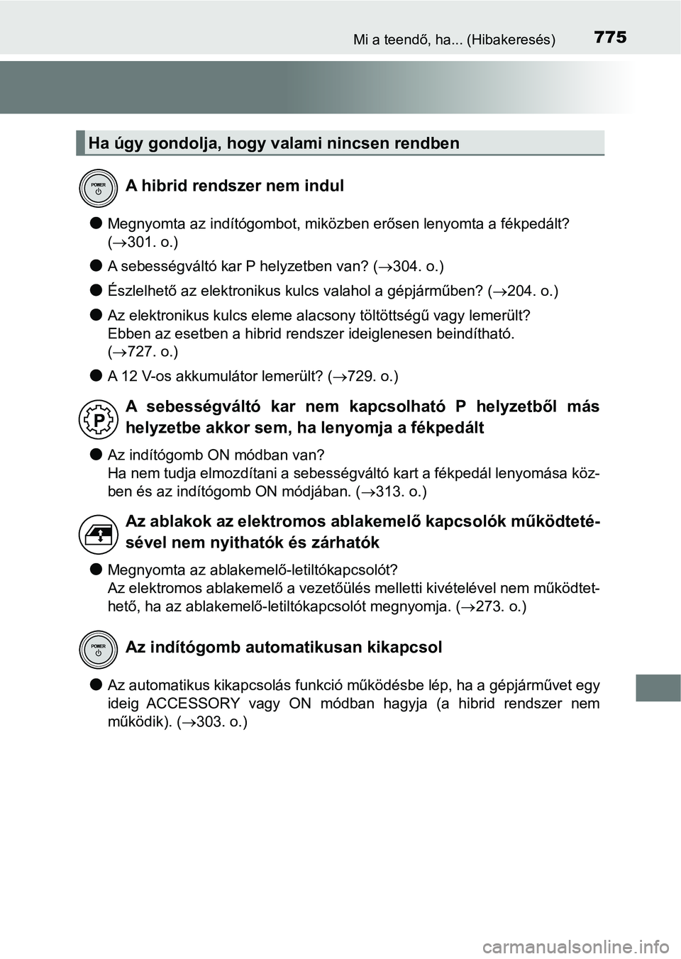 TOYOTA C-HR 2019  Kezelési útmutató (in Hungarian) 775Mi a teendő, ha... (Hibakeresés)
lMegnyomta az indítógombot, miközben erősen lenyomta a fékpedált? 
( 301. o.)
lA sebességváltó kar P helyzetben van? ( 304. o.)
lÉszlelhető az el