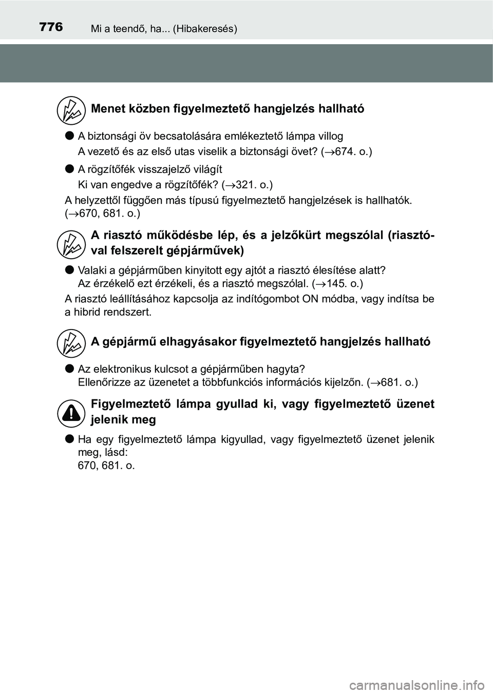 TOYOTA C-HR 2019  Kezelési útmutató (in Hungarian) 776Mi a teendő, ha... (Hibakeresés)
lA biztonsági öv becsatolására emlékeztető lámpa villog
A vezető és az első utas viselik a biztonsági övet? (674. o.)
lA rögzítőfék visszajelz