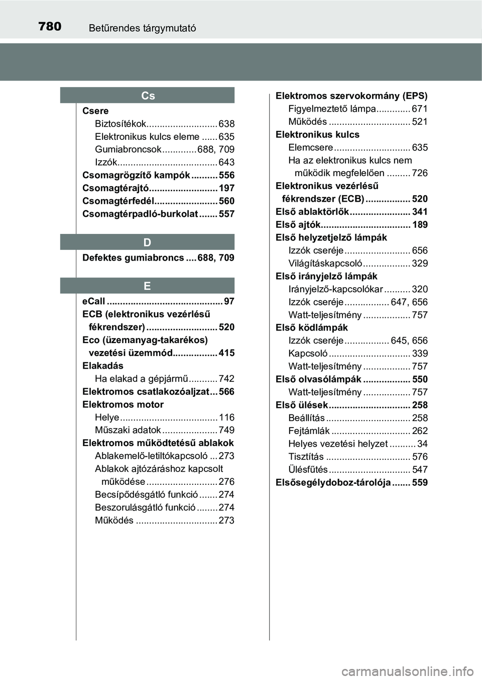 TOYOTA C-HR 2019  Kezelési útmutató (in Hungarian) 780Betűrendes tárgymutató
CsereBiztosítékok........................... 638
Elektronikus kulcs eleme ...... 635
Gumiabroncsok ............. 688, 709
Izzók...................................... 64