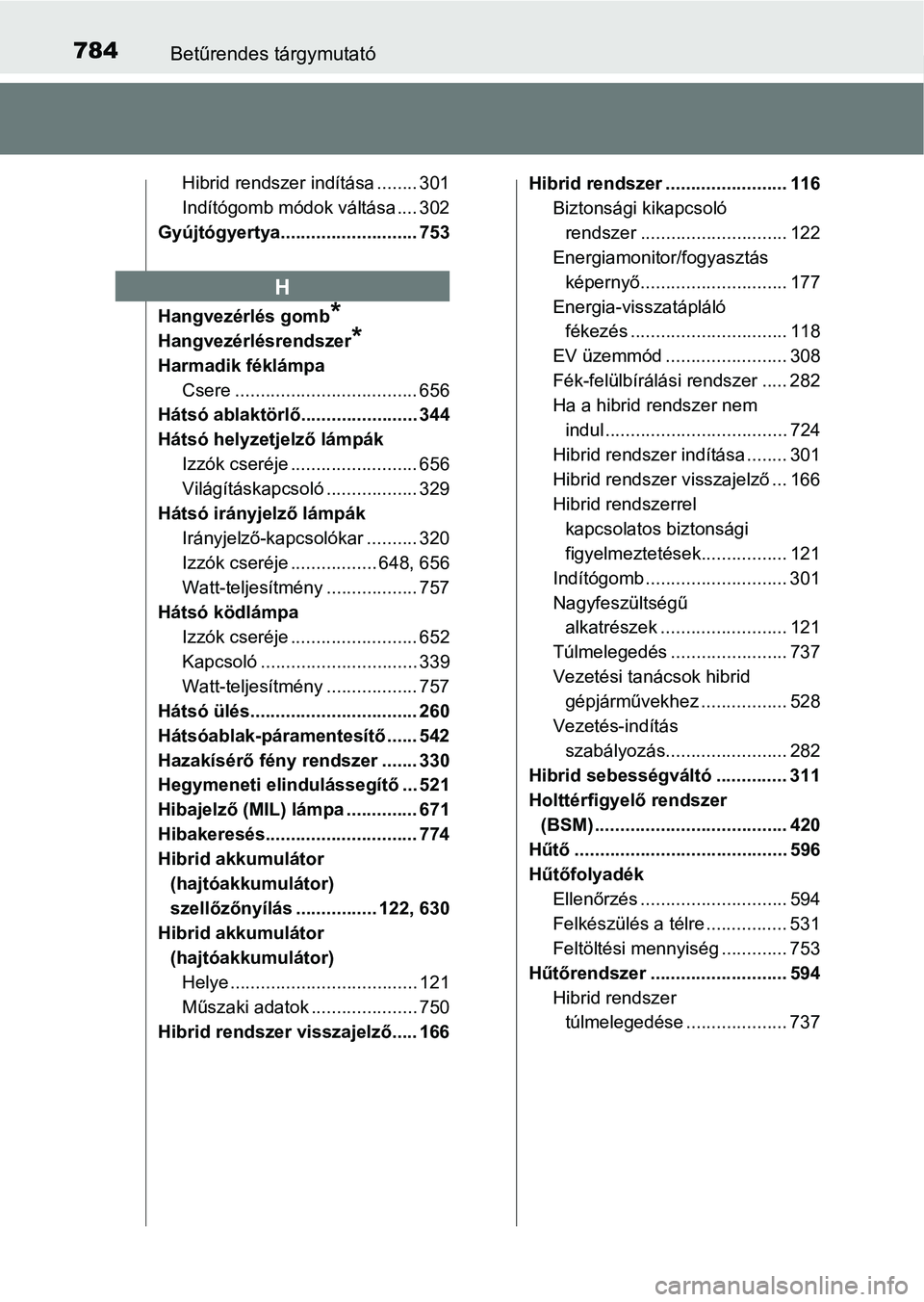TOYOTA C-HR 2019  Kezelési útmutató (in Hungarian) 784Betűrendes tárgymutató
Hibrid rendszer indítása ........ 301
Indítógomb módok váltása .... 302
Gyújtógyertya........................... 753
Hangvezérlés gomb
*
Hangvezérlésrendszer*