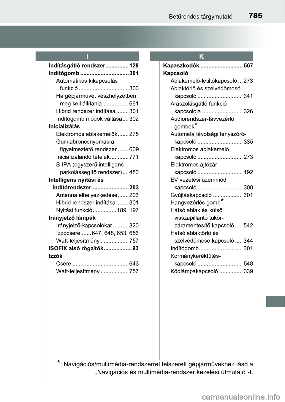 TOYOTA C-HR 2019  Kezelési útmutató (in Hungarian) 785Betűrendes tárgymutató
Indításgátló rendszer............... 128
Indítógomb ............................... 301Automatikus kikapcsolás funkció ................................ 303
Ha gép