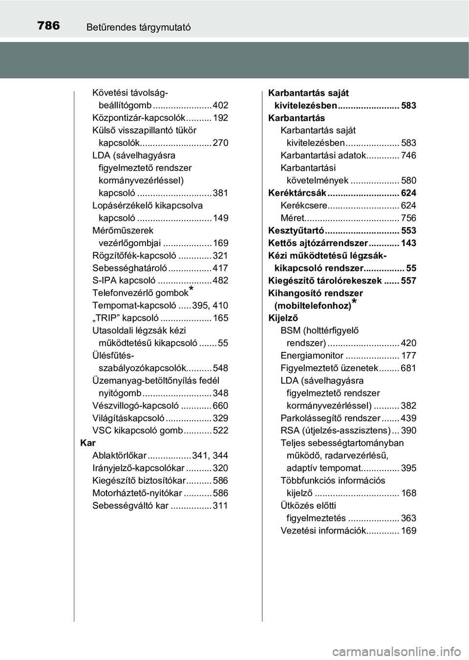 TOYOTA C-HR 2019  Kezelési útmutató (in Hungarian) 786Betűrendes tárgymutató
Követési távolság-beállítógomb ....................... 402
Központizár-kapcsolók .......... 192
Külső visszapillantó tükör  kapcsolók......................