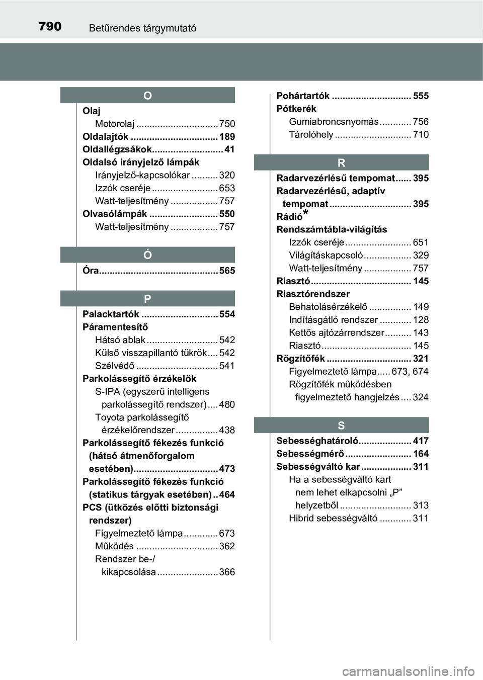 TOYOTA C-HR 2019  Kezelési útmutató (in Hungarian) 790Betűrendes tárgymutató
OlajMotorolaj ............................... 750
Oldalajtók ................................. 189
Oldallégzsákok........................... 41
Oldalsó irányjelző l