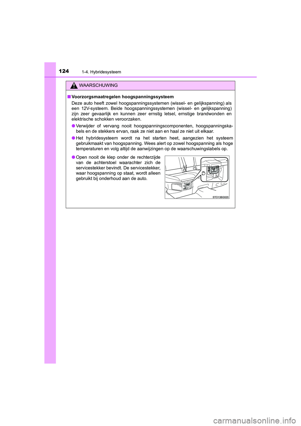 TOYOTA C-HR 2019  Instructieboekje (in Dutch) 1241-4. Hybridesysteem
C-HR_HV_OM_Europe_OM10647E
WAARSCHUWING
■Voorzorgsmaatregelen hoogspanningssysteem
Deze auto heeft zowel hoogspann ingssystemen (wissel- en gelijkspanning)  als
een  12V-syste