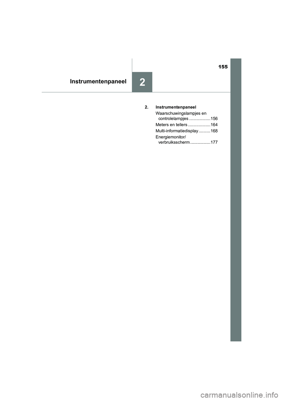 TOYOTA C-HR 2019  Instructieboekje (in Dutch) 155
2Instrumentenpaneel
C-HR_HV_OM_Europe_OM10647E2. Instrumentenpaneel
Waarschuwingslampjes en controlelampjes ..................156
Meters en tellers ...................164
Multi-informatiedisplay .
