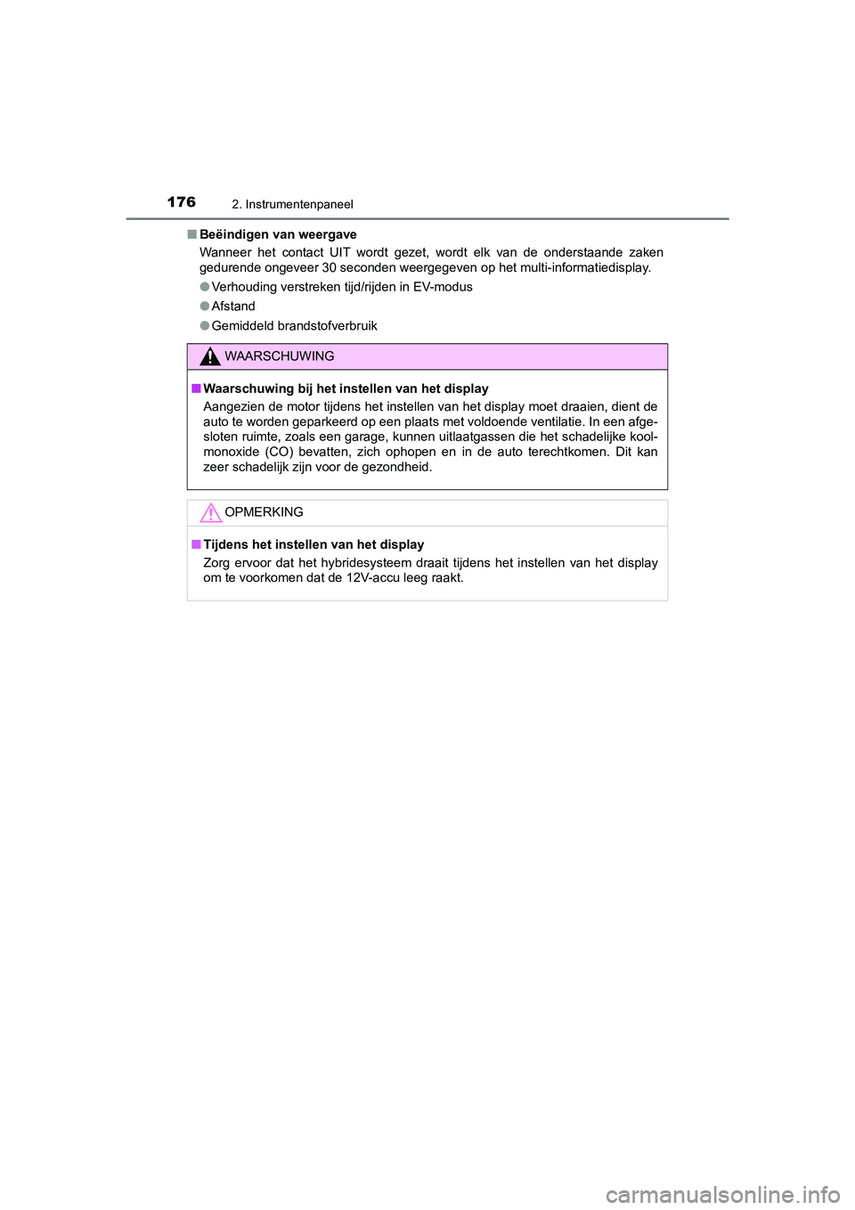 TOYOTA C-HR 2019  Instructieboekje (in Dutch) 1762. Instrumentenpaneel
C-HR_HV_OM_Europe_OM10647E■
Beëindigen van weergave
Wanneer  het  contact  UIT  wordt  gezet,  wordt  elk  van  de  onderstaa nde  zaken
gedurende ongeveer 30 seconden w ee