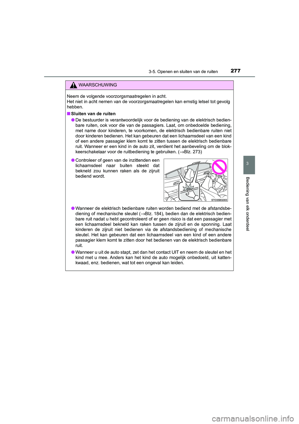 TOYOTA C-HR 2019  Instructieboekje (in Dutch) 2773-5. Openen en sluiten van de ruiten
3
Bediening van elk onderdeel
C-HR_HV_OM_Europe_OM10647E
WAARSCHUWING
Neem de volgende voorzorgsmaatregelen in acht. 
Het niet in acht nemen van de v oorzorgsma