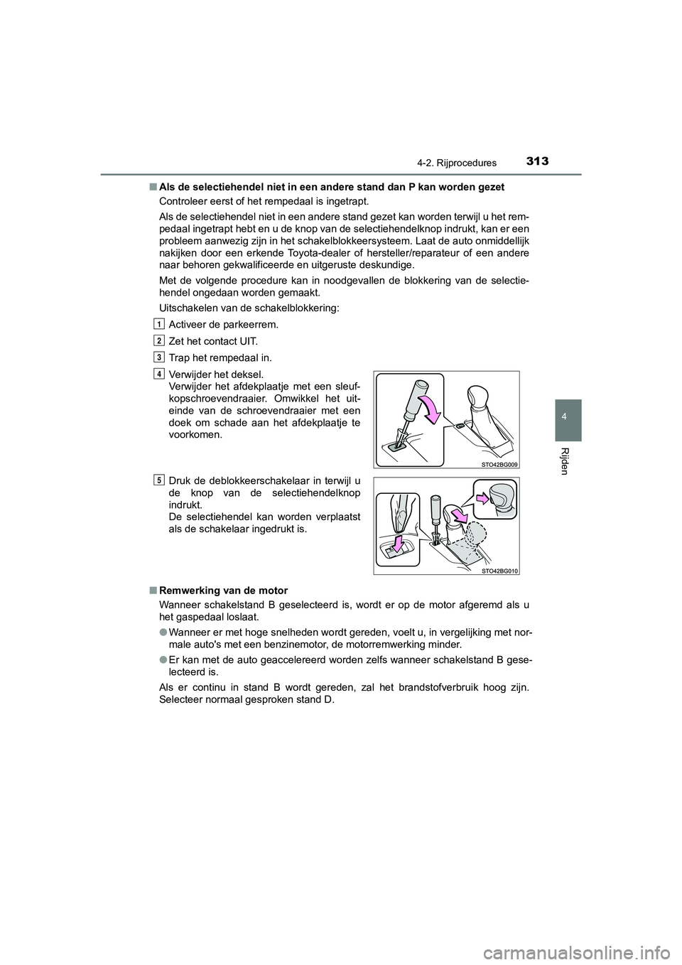 TOYOTA C-HR 2019  Instructieboekje (in Dutch) 3134-2. Rijprocedures
4
Rijden
C-HR_HV_OM_Europe_OM10647E■
Als de selectiehendel niet in een andere stand dan P kan worden  gezet
Controleer eerst of het  rempedaal is ingetrapt. 
Als de selectiehen