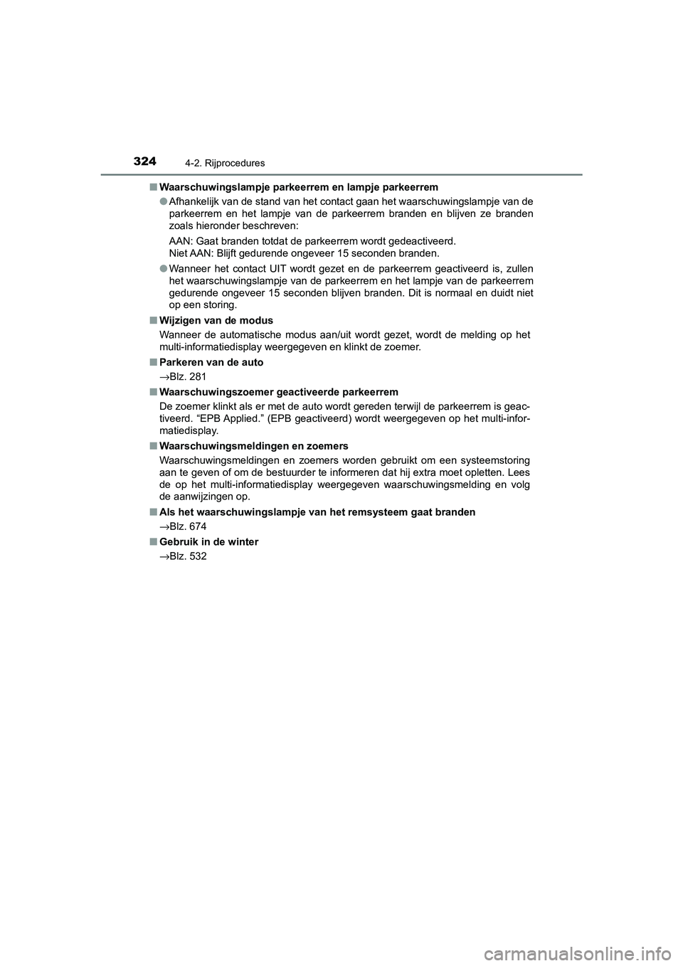 TOYOTA C-HR 2019  Instructieboekje (in Dutch) 3244-2. Rijprocedures
C-HR_HV_OM_Europe_OM10647E■
Waarschuwingslampje parkeerrem en lampje parkeerrem
●Afhankelijk van de stand van het  contact gaan het waarschuwings lampje van de
parkeerrem  en