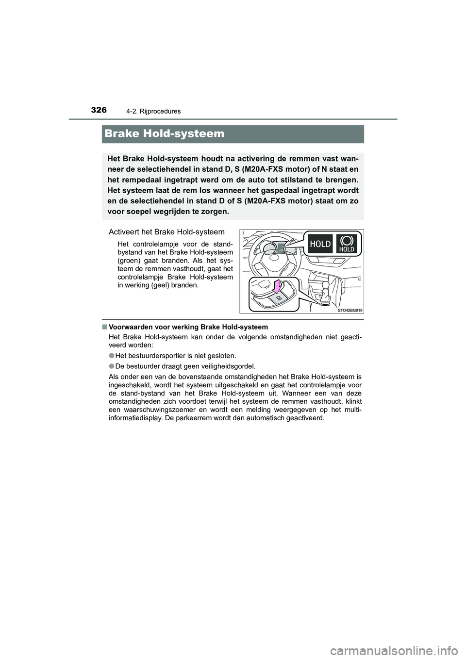 TOYOTA C-HR 2019  Instructieboekje (in Dutch) 3264-2. Rijprocedures
C-HR_HV_OM_Europe_OM10647E
Brake Hold-systeem
Activeert het Brake Hold-systeem
Het  controlelampje  voor  de  stand-
bystand van het Brake Hold-systeem
(groen)  gaat  branden.  A