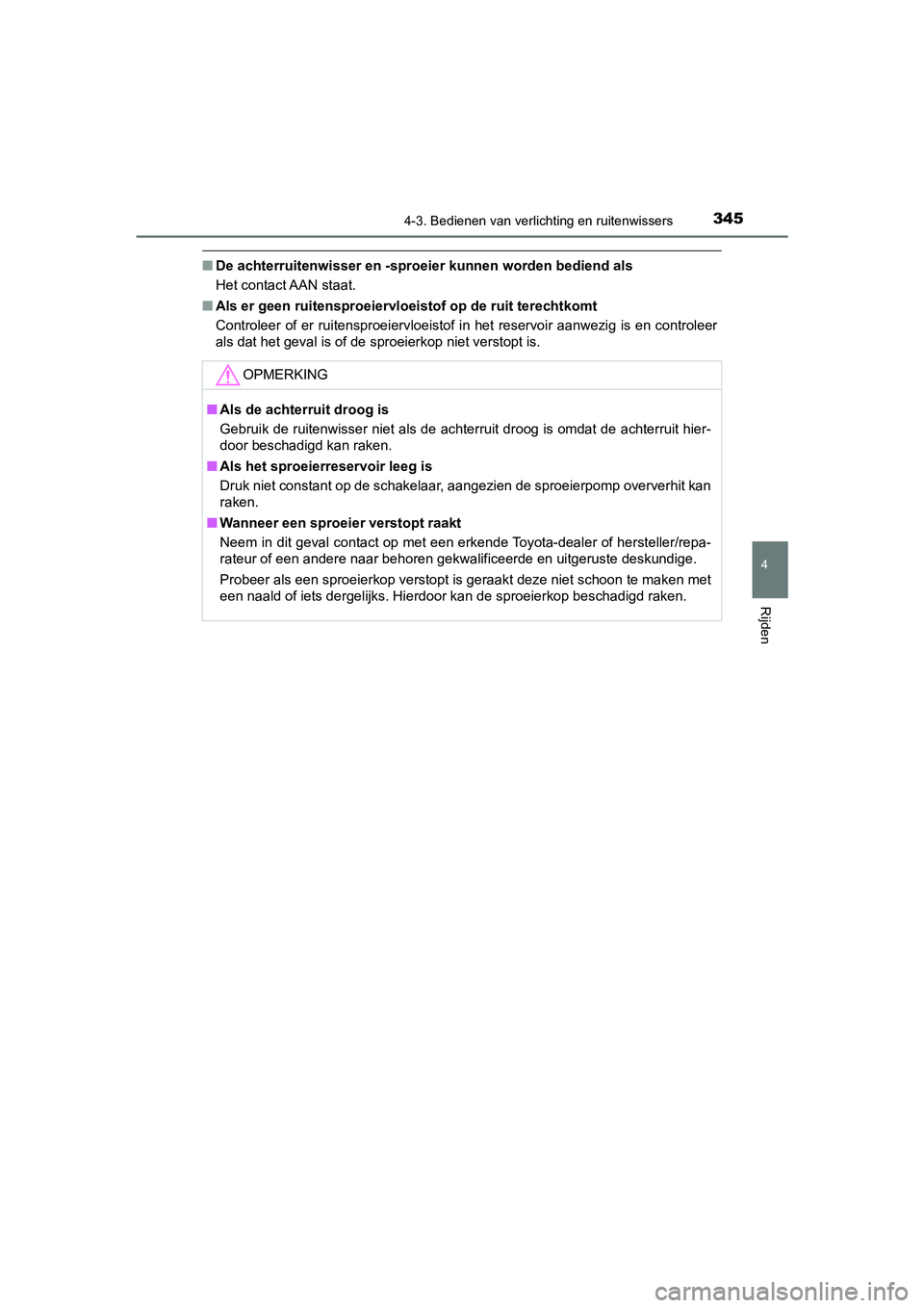 TOYOTA C-HR 2019  Instructieboekje (in Dutch) 3454-3. Bedienen van verlichting en ruitenwissers
4
Rijden
C-HR_HV_OM_Europe_OM10647E
■De achterruitenwisser en -sproeier kunnen worden bediend als
Het contact AAN staat.
■ Als er geen ruitensproe