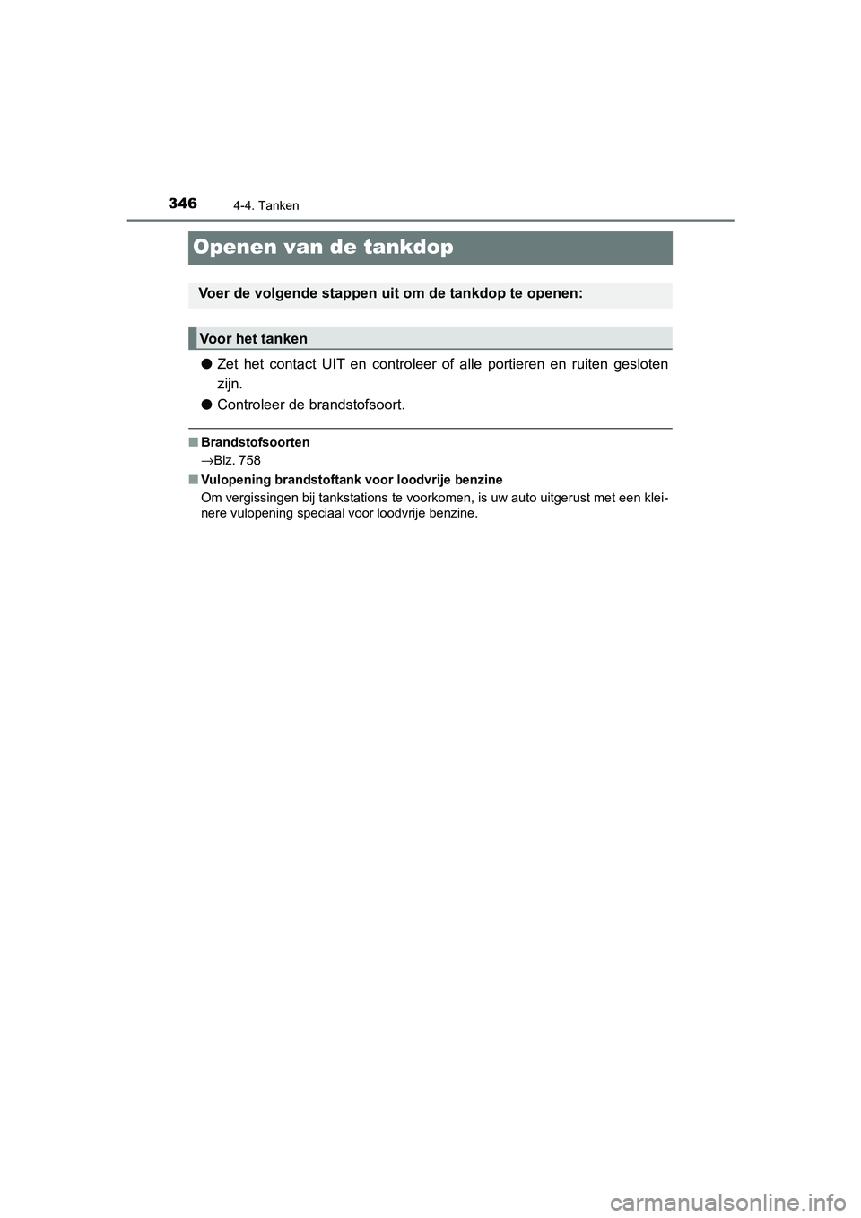 TOYOTA C-HR 2019  Instructieboekje (in Dutch) 3464-4. Tanken
C-HR_HV_OM_Europe_OM10647E
Openen van de tankdop
●Zet  het  contact  UIT  en  controleer  of  alle  portieren  en  ruiten  g esloten
zijn.
● Controleer de brandstofsoort.
■Brandst