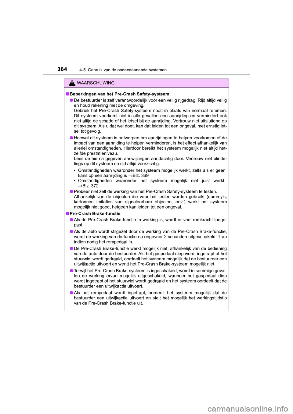 TOYOTA C-HR 2019 Instructieboekje (in Dutch) 3644-5. Gebruik van de ondersteunende systemen
C-HR_HV_OM_Europe_OM10647E
WAARSCHUWING
■Beperkingen van het Pre-Crash Safety-systeem
● De bestuurder is zelf verantwoordelijk voor een veilig rijged TOYOTA C-HR 2019 Instructieboekje (in Dutch) 3644-5. Gebruik van de ondersteunende systemen
C-HR_HV_OM_Europe_OM10647E
WAARSCHUWING
■Beperkingen van het Pre-Crash Safety-systeem
● De bestuurder is zelf verantwoordelijk voor een veilig rijged