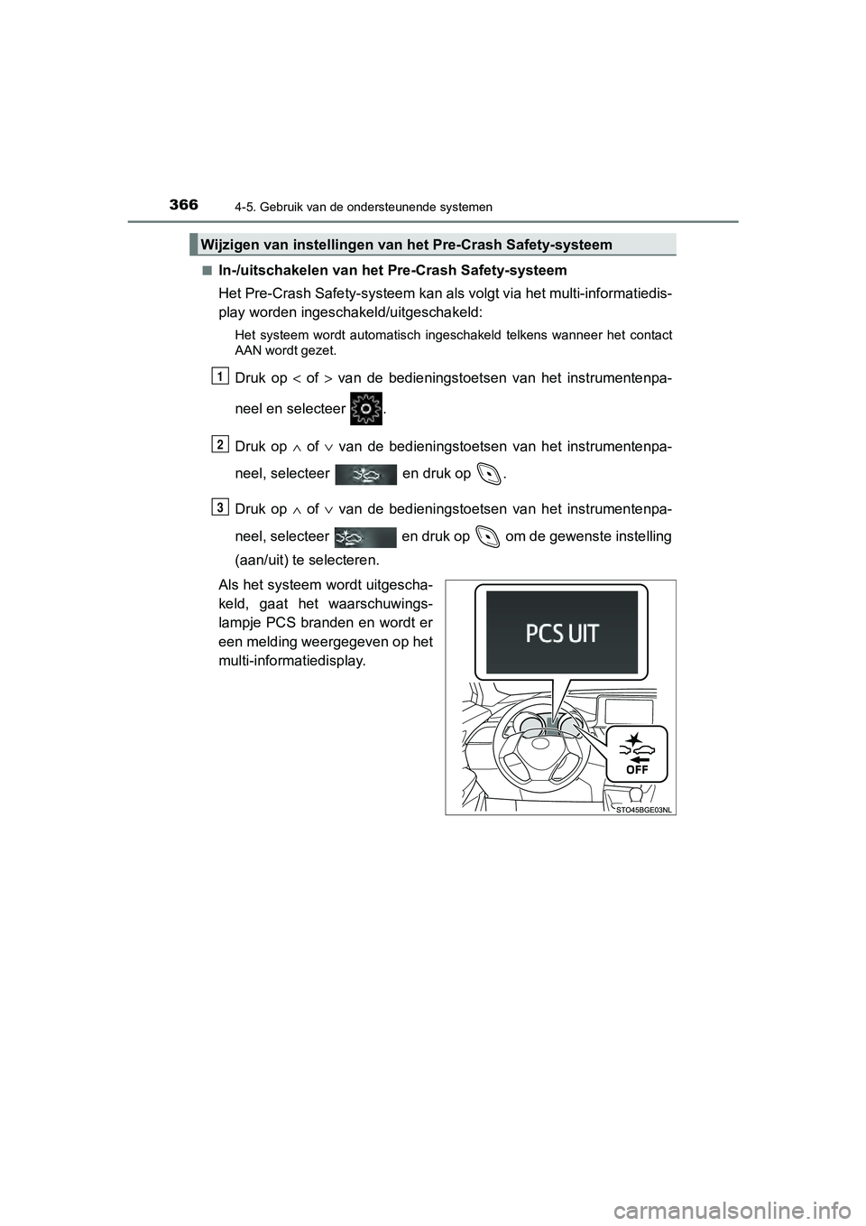 TOYOTA C-HR 2019 Instructieboekje (in Dutch) 3664-5. Gebruik van de ondersteunende systemen
C-HR_HV_OM_Europe_OM10647E■
In-/uitschakelen van het Pre-Crash Safety-systeem
Het Pre-Crash Safety-systeem kan
als volgt via het multi-informatiedis-
TOYOTA C-HR 2019 Instructieboekje (in Dutch) 3664-5. Gebruik van de ondersteunende systemen
C-HR_HV_OM_Europe_OM10647E■
In-/uitschakelen van het Pre-Crash Safety-systeem
Het Pre-Crash Safety-systeem kan
als volgt via het multi-informatiedis-